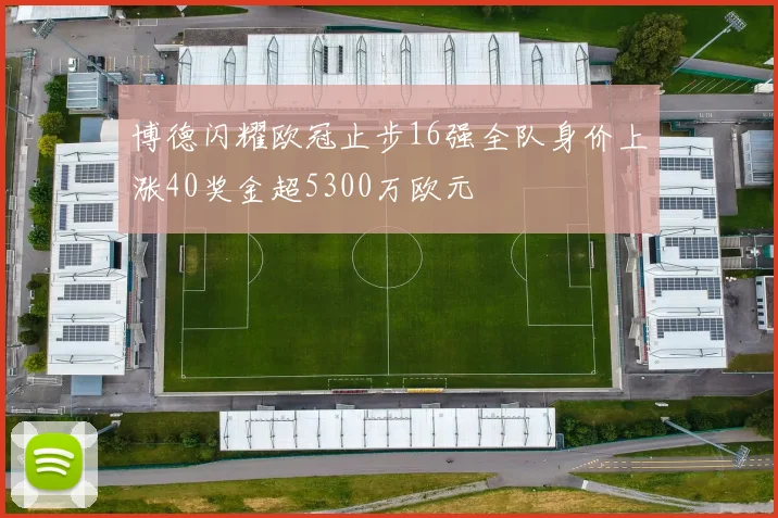 博德闪耀欧冠止步16强全队身价上涨40奖金超5300万欧元