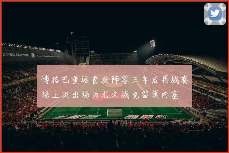 博格巴重返首发阵容三年后再战赛场上次出场为尤文战克雷莫内塞
