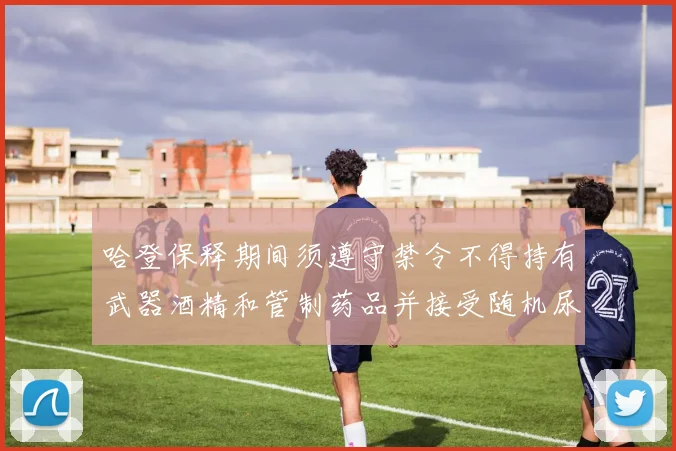 哈登保释期间须遵守禁令不得持有武器酒精和管制药品并接受随机尿检