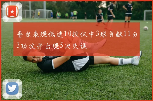普尔表现低迷10投仅中3球贡献11分3助攻并出现5次失误